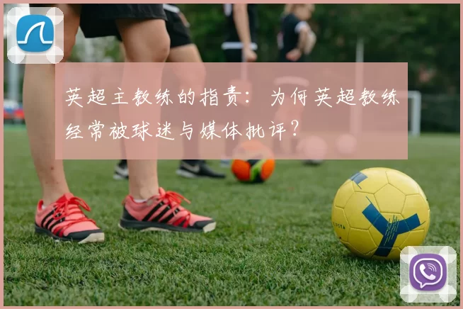 英超主教练的指责：为何英超教练经常被球迷与媒体批评？