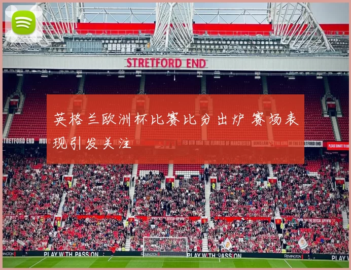 英格兰欧洲杯比赛比分出炉 赛场表现引发关注