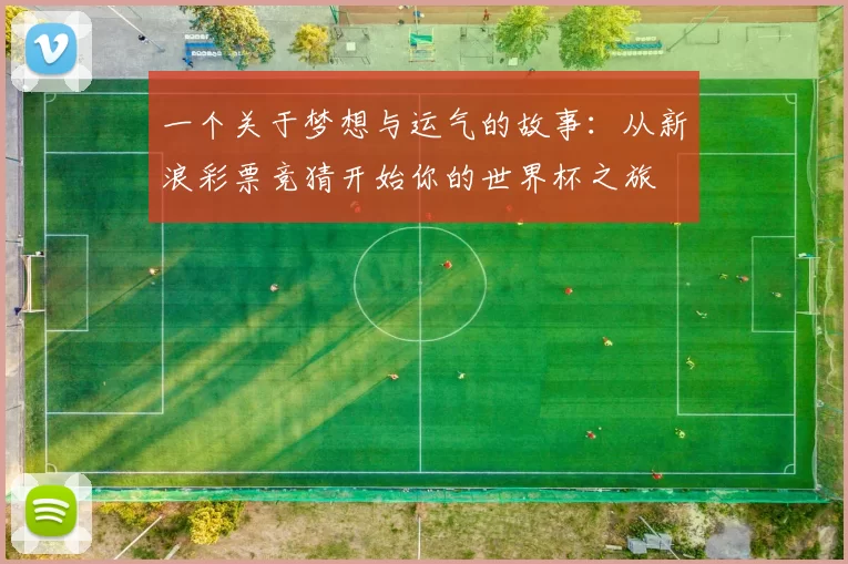 一个关于梦想与运气的故事：从新浪彩票竞猜开始你的世界杯之旅