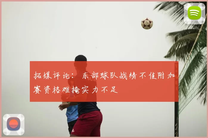 拓媒评论:东部球队战绩不佳附加赛资格难掩实力不足