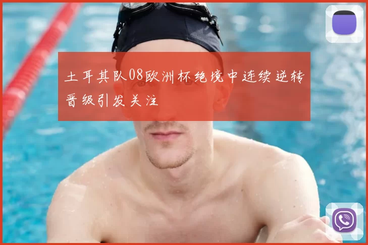 土耳其队08欧洲杯绝境中连续逆转晋级引发关注