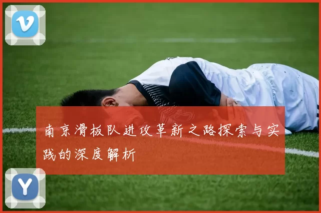 南京滑板队进攻革新之路探索与实践的深度解析