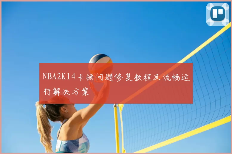 NBA2K14卡顿问题修复教程及流畅运行解决方案