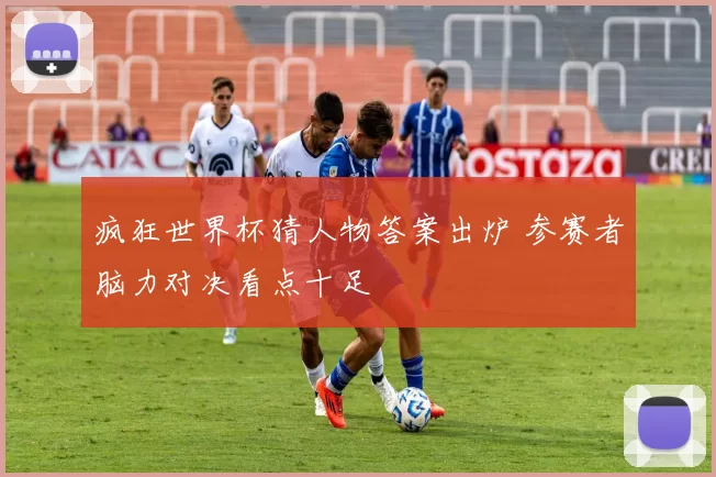 疯狂世界杯猜人物答案出炉 参赛者脑力对决看点十足