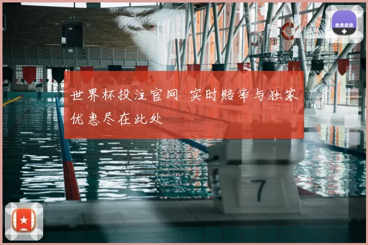 世界杯投注官网 实时赔率与独家优惠尽在此处