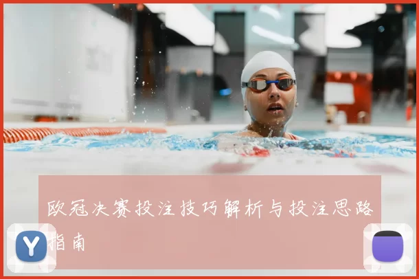欧冠决赛投注技巧解析与投注思路指南