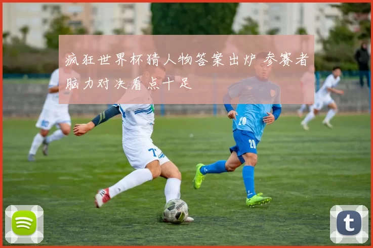 疯狂世界杯猜人物答案出炉 参赛者脑力对决看点十足
