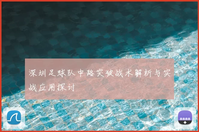 深圳足球队中路突破战术解析与实战应用探讨