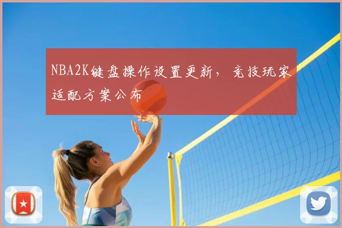 NBA2K键盘操作设置更新,竞技玩家适配方案公布