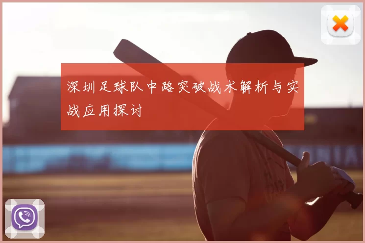 深圳足球队中路突破战术解析与实战应用探讨