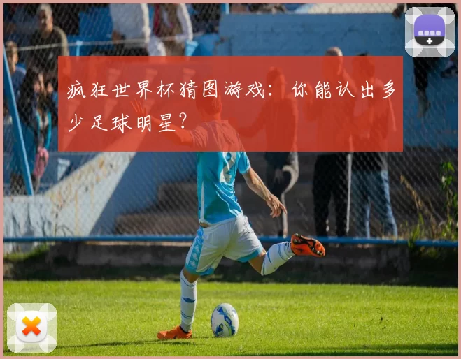 疯狂世界杯猜图游戏:你能认出多少足球明星?